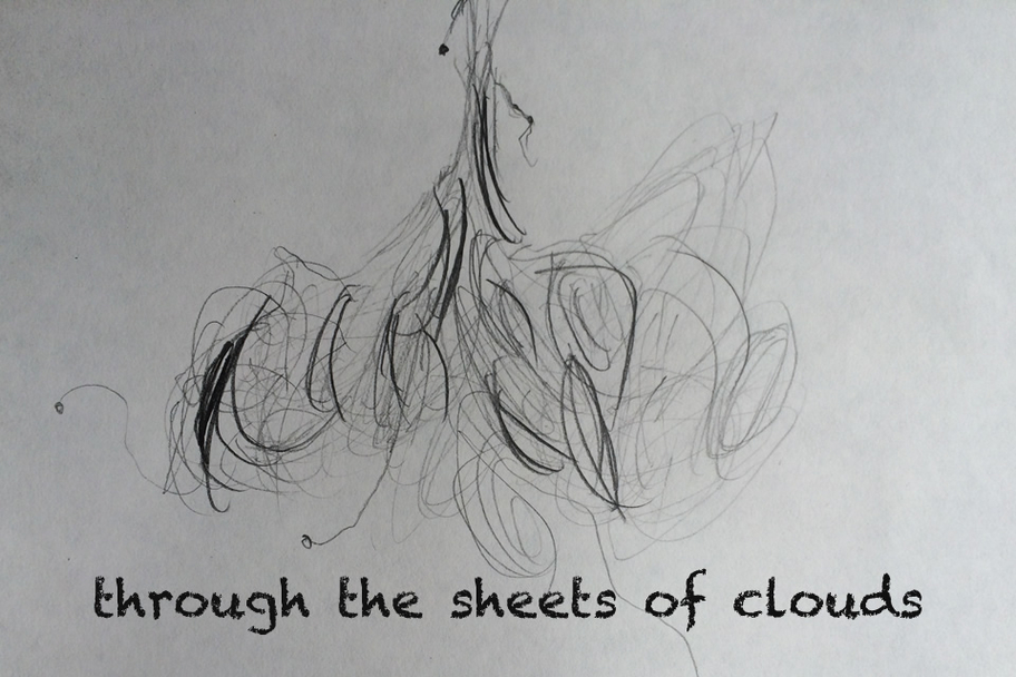 through the sheets of clouds