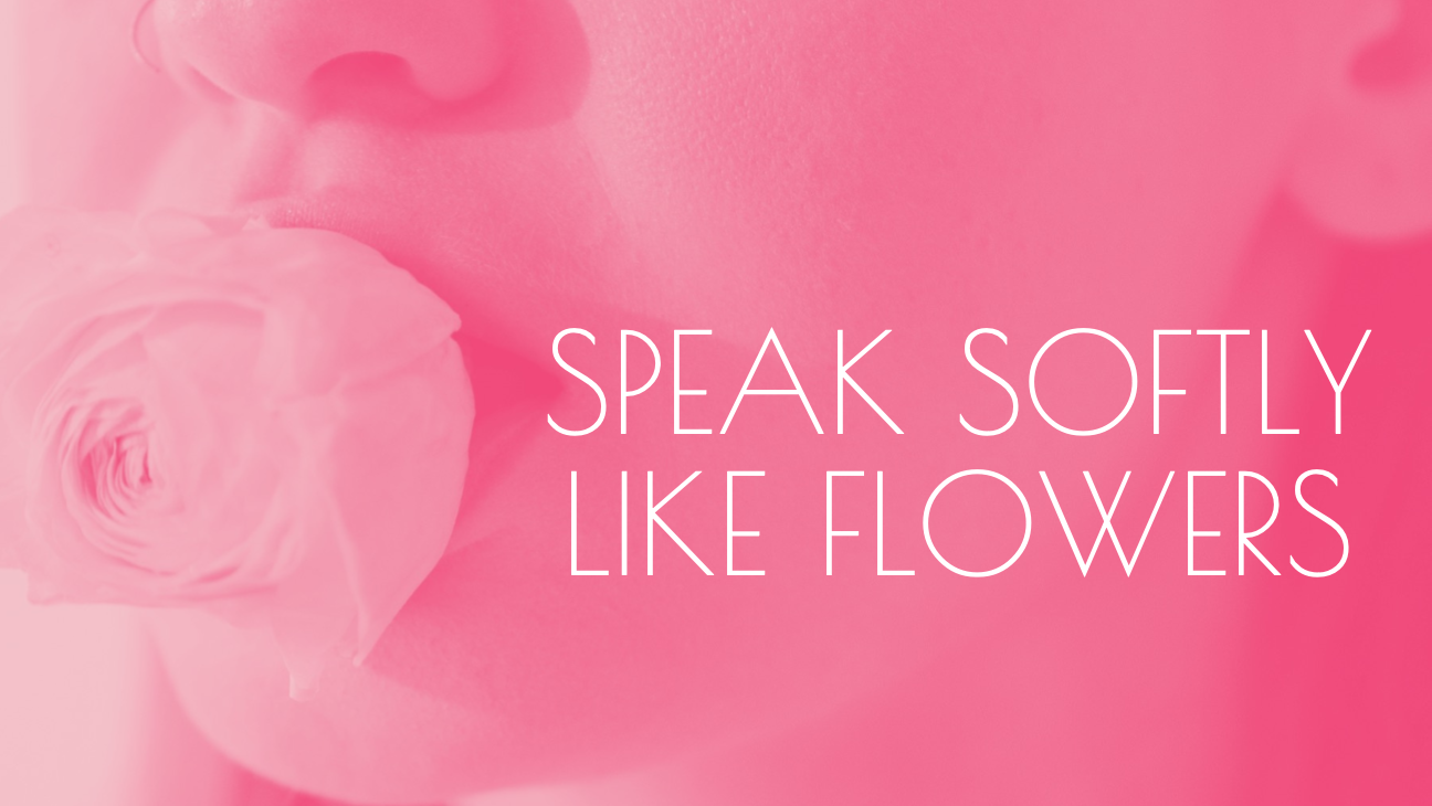 Speak Softly Like Flowers